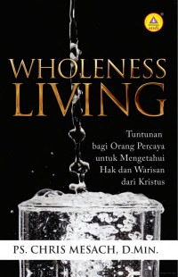 WHOLENESS LIVING; Tuntunan Bagi Orrang Percaya untuk Mengetahui Hak dan Warisan dari Kristus